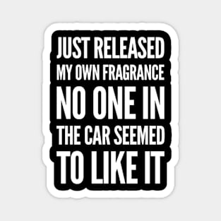 Just Released My Own Fragrance No One In The Car Seemed To Like It Magnet