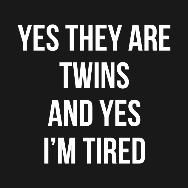 Funny Yes They Are Twins I'm Tired Mom Twins Dad Gift Tee by RedYolk