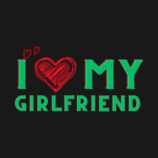 I Love My Girlfriend T-Shirt