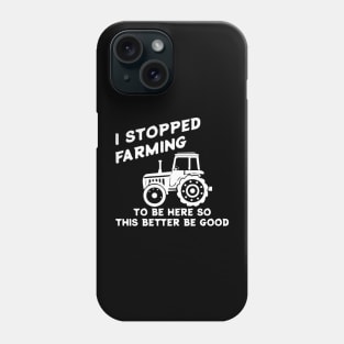 I Stopped Farming To Be Here Funny Farmer Phone Case