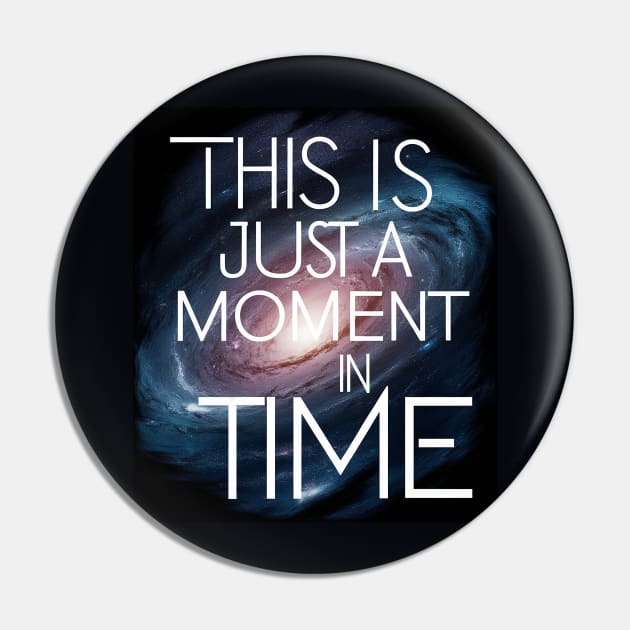 This is just a moment in time Pin by Dizgraceland