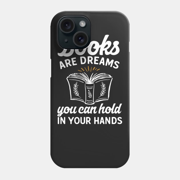 Books Are Dreams You Can Hold In Your Hands Phone Case by Eugenex