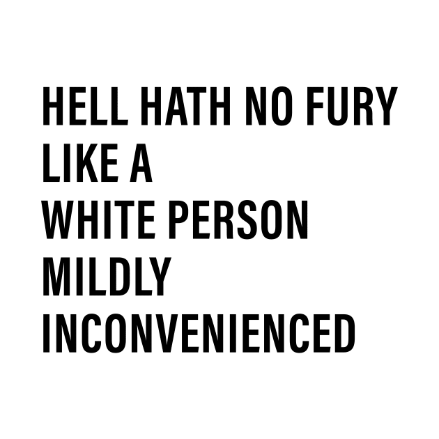 Hell Hath No Fury Like a White Person Mildly Inconvenienced by n23tees