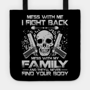 Mess with me i fight back, mess with my family and you will never fin your body Tote