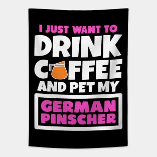 I just want to drink coffee and pet my German Pinscher Tapestry