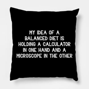 My idea of a balanced diet is holding a calculator Pillow