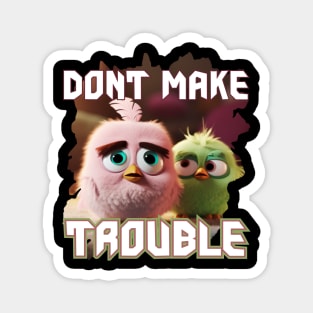 Dont make trouble Magnet