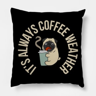 Pug Coffee Lover It's Always Coffee Weather Pillow