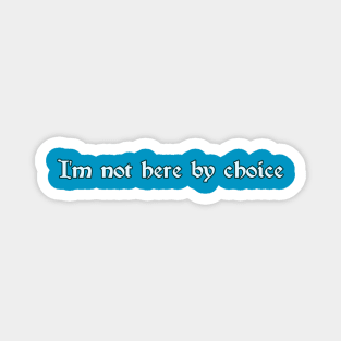 I'm not here by choice Magnet