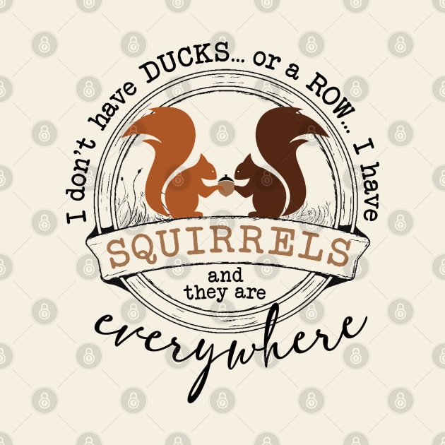 I Don't Have Ducks or A Row I Have Squirrels by figandlilyco