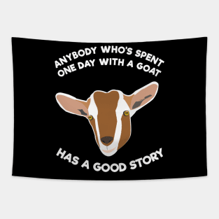 Anybody Who's Spent One Day With A Goat Has A Good Story Tapestry