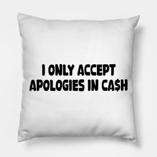 i only accept apologies in cash Pillow