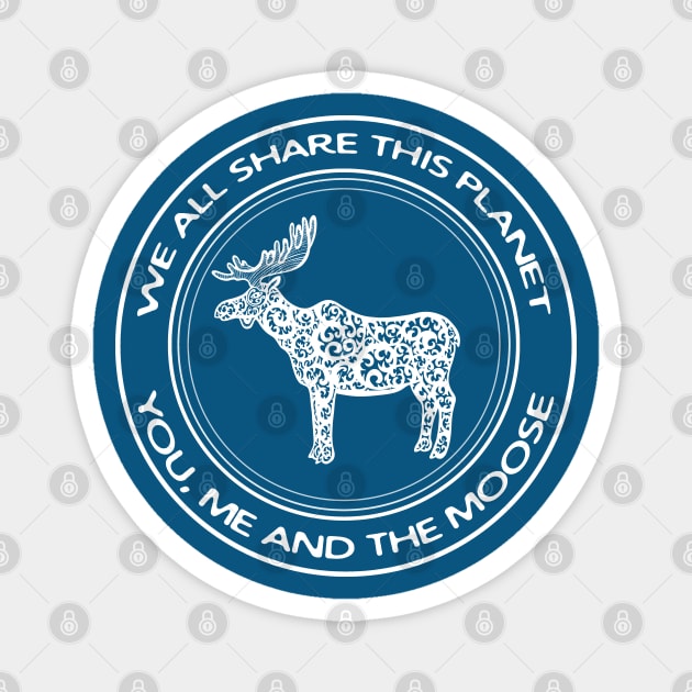 Moose - We All Share This Planet - elk design on white Magnet by Green Paladin