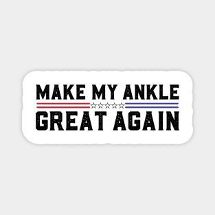 Make My Ankle Great Again Funny Broken Ankle Surgery Recovery Magnet