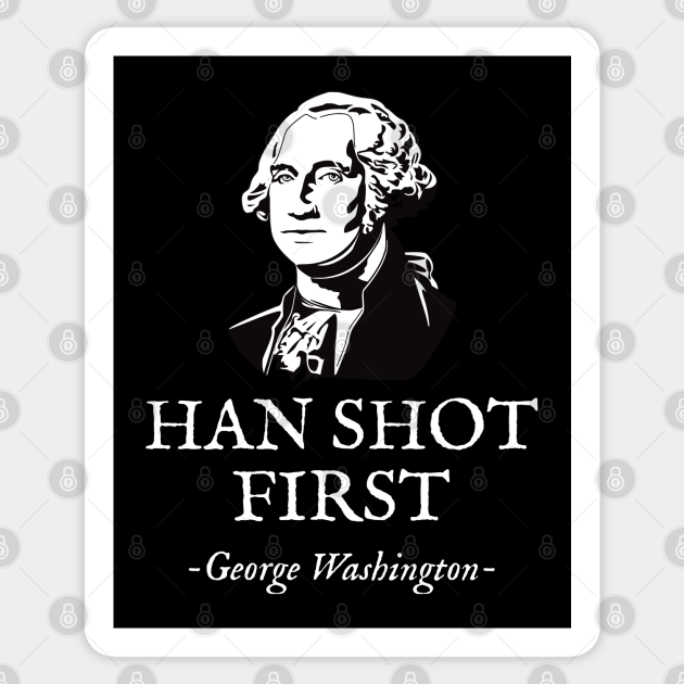 Funny HAN SHOT FIRST George Washington - Han Solo - Sticker