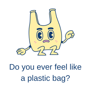 Do you ever feel like a plastic bag? T-Shirt