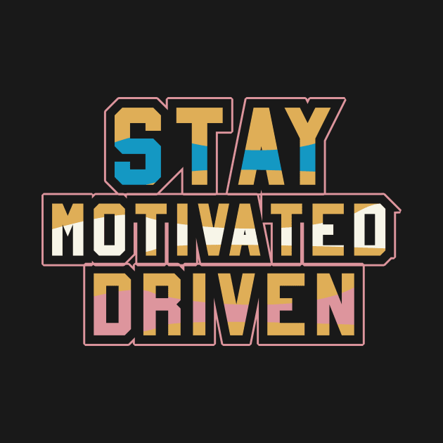 Stay Motivated Driven Motivational And Inspirational by T-Shirt Attires