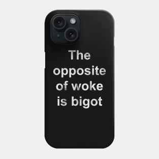 The Opposite of Woke Is Bigot Phone Case