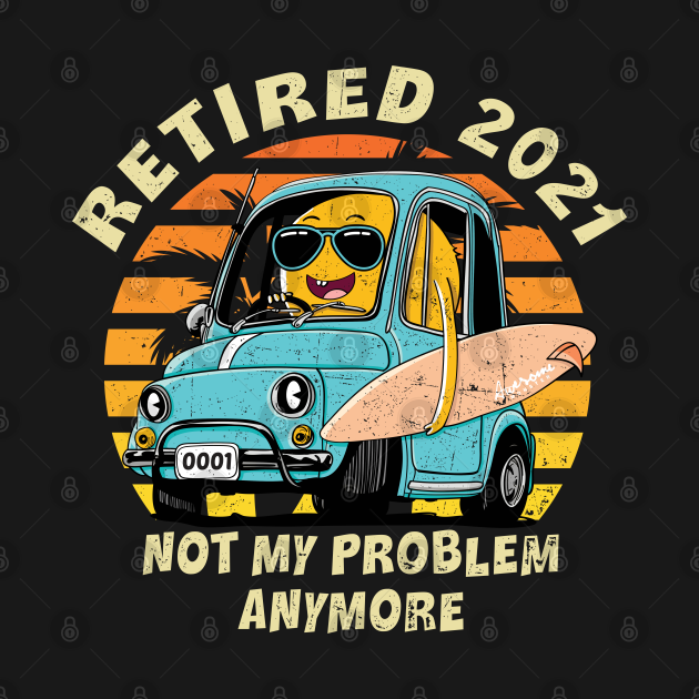 retired 2021 not my problem