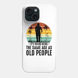 It's Weird Being The Same Age As Old People Phone Case