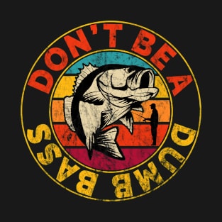 Funny Bass Fishing For Men Don't Be A Dumb Bass T-Shirt