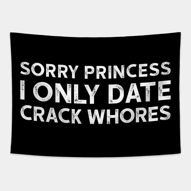 Sorry Princess I Only Date Crack Whores - Funny T-shirt 3 Tapestry by luisharun