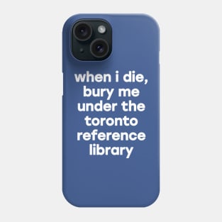 When I Die Bury Me Under the Toronto Reference Library Phone Case