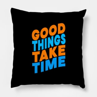 Good things take time Pillow