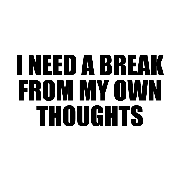 I need a break from my own thoughts by BL4CK&WH1TE 