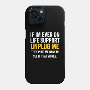 If I'm Ever On Life Support Unplug Me then plug me back Phone Case