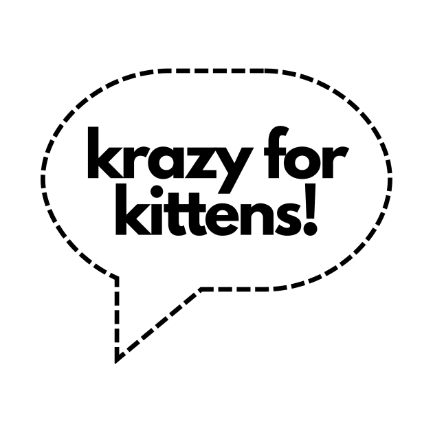 Krazy for Kittens- cat kitty meow by C-Dogg
