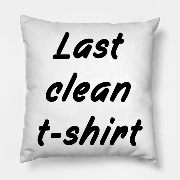 Last Clean T-Shirt Pillow by Sham