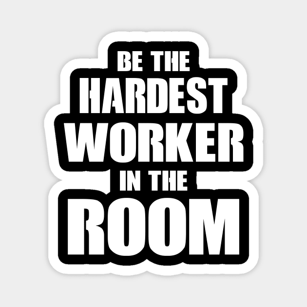 Be The Hardest Worker In The Room Magnet by Kamisan Bos