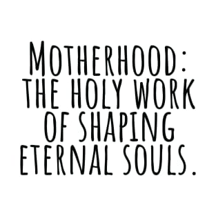 Motherhood: The holy work of shaping souls T-Shirt