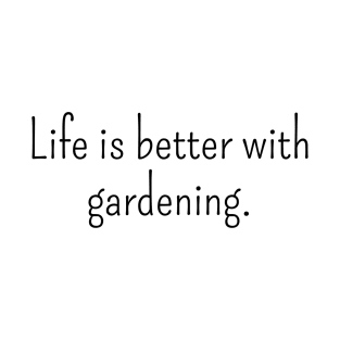 Life is Better with Gardening T-Shirt