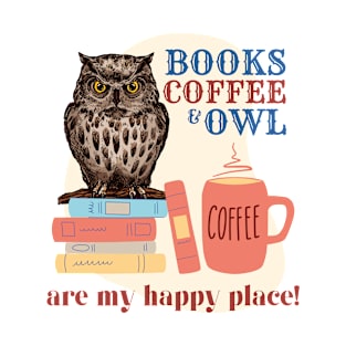 Books, Coffee and Owl are my happy place T-Shirt