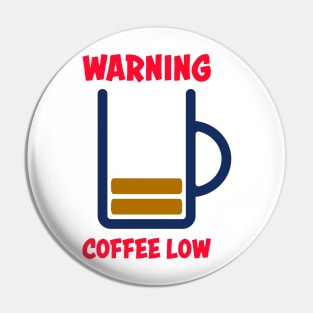 Warning! Low coffee Pin