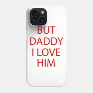 But Daddy I Love Him Phone Case