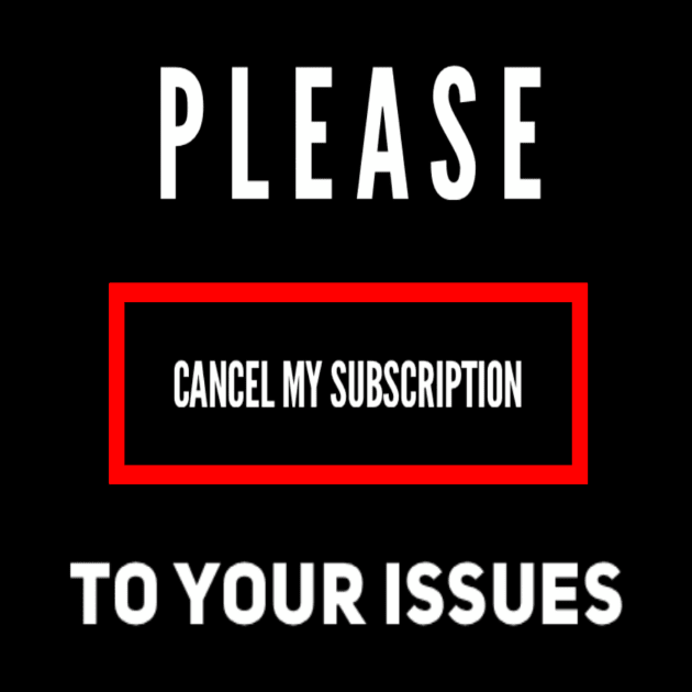 Funny Please Cancel My Subscription To Your Issues Sarcastic Saying by egcreations