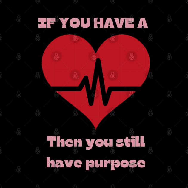 If you have a heartbeat - then you still have purpose. by C-ommando