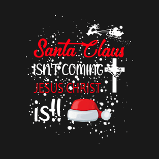 Santa Claus Isn't Coming Jesus Christ Is T-Shirt