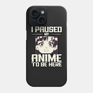 I paused my anime to be here ! Phone Case