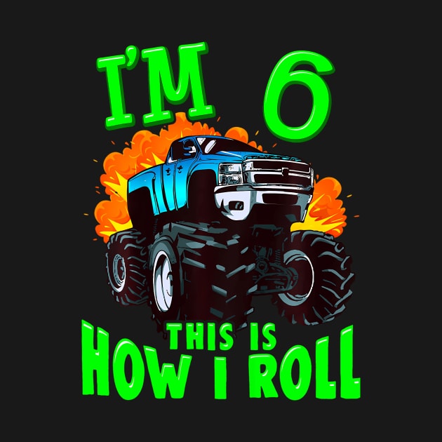 Kids Monster Truck Kids Girls Boys I'M 6 This Is How I Roll by MaciGalloway3