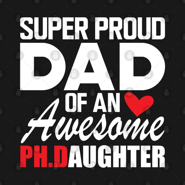 Ph.D. Dad - Super proud dad of an awesome Ph.d. Daughter w by KC Happy Shop