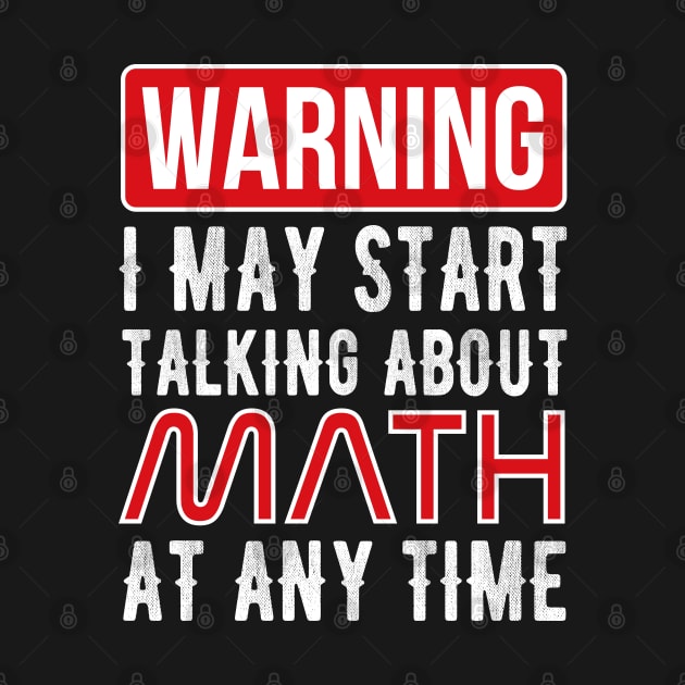 Warning I May Start Talking About Math At Any Time Funny Gift by Mr.Speak