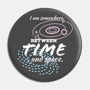 Somewhere between time and space Pin