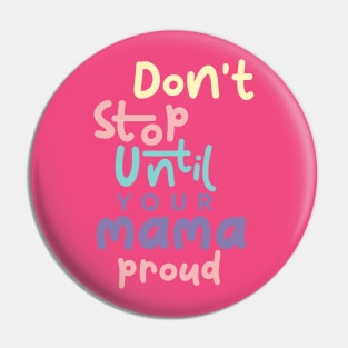 Don't stop until your mama proud Pin