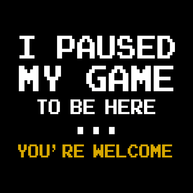 I Paused My Game You're Welcome Funny Geek Gamer by williamarmin