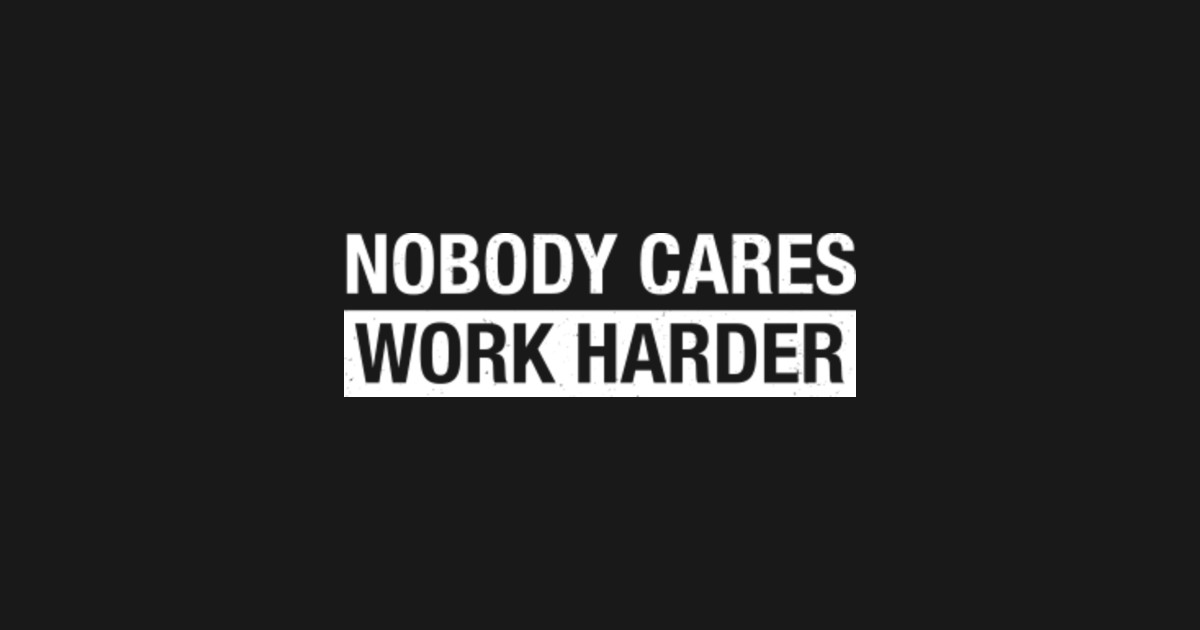 Funny Nobody Cares Work Harder Motivational Hustle T Shirt ...