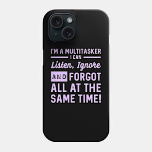 I'm A Multitasker I Can Listen, Ignore And Forget All At The Same Time Phone Case